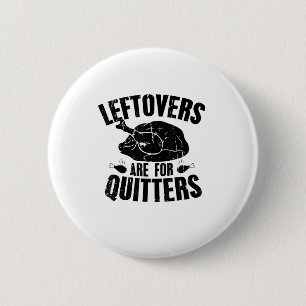 Leftovers Are For Quitters Funny Thanksgiving Turk Button