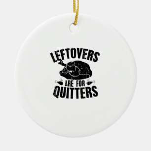 Leftovers Are For Quitters Funny Thanksgiving Turk Ceramic Ornament