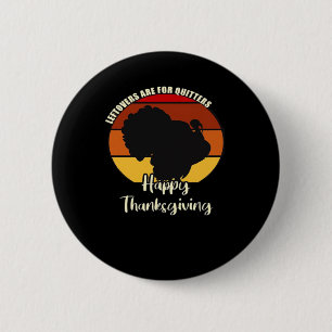 Leftovers Are For Quitters - Happy Thanksgiving Button