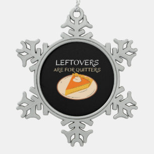 Leftovers Are For Quitters Pie Classic Funny Trend Snowflake Pewter Christmas Ornament