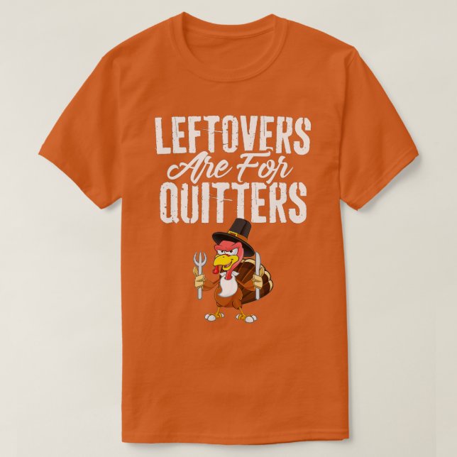 Leftovers Are For Quitters Shirt Funny Thanksgivin (Design Front)