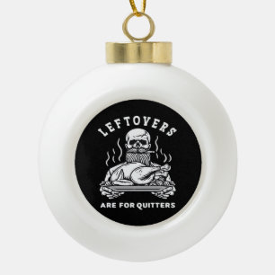 Leftovers Are For Quitters Skeleton Thanksgiving C Ceramic Ball Christmas Ornament
