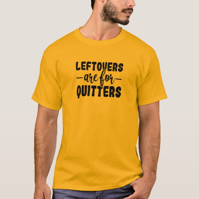 Leftovers Are For Quitters T-Shirt (Front)
