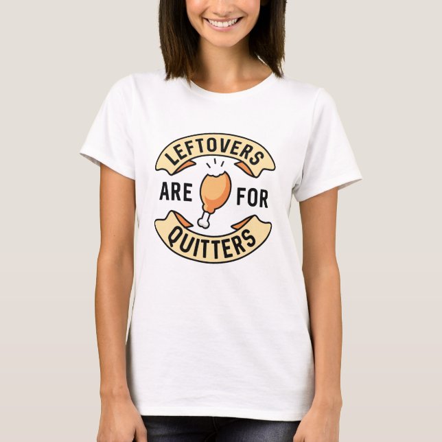 Leftovers Are For Quitters T-Shirt (Front)