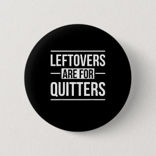Leftovers Are For Quitters Thanksgiving Button
