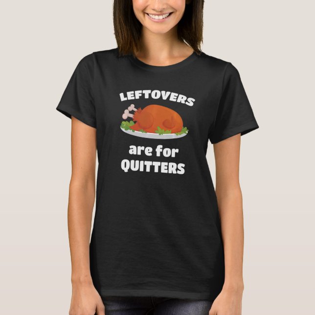 Leftovers Are For Quitters Thanksgiving Christmas  T-Shirt (Front)