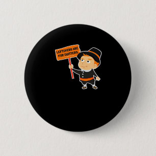 Leftovers Are For Quitters Thanksgiving Classic Fu Button