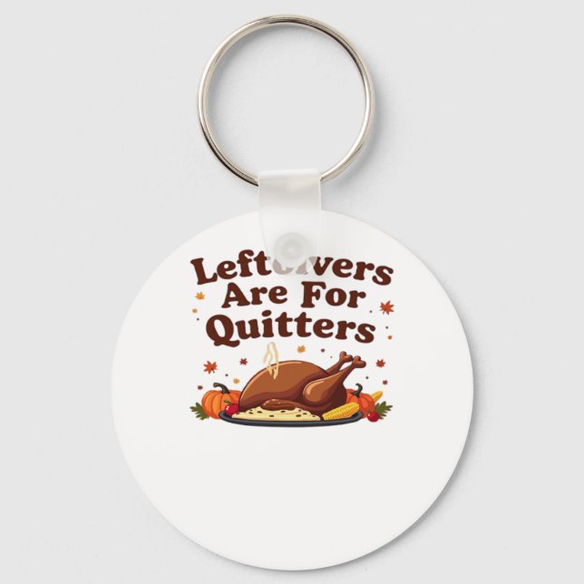 Leftovers Are For Quitters - Thanksgiving Day Clas Keychain (Front)
