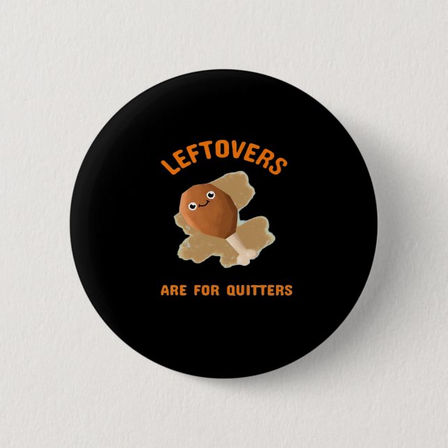 Leftovers Are For Quitters - Thanksgiving Dinner Button (Front)