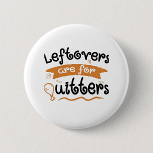 Leftovers Are For Quitters Thanksgiving Dinner Din Button