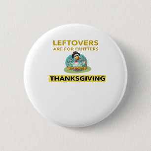 Leftovers Are For Quitters - Thanksgiving Essentia Button