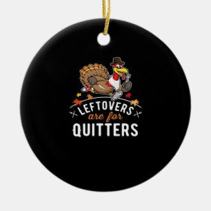 Leftovers Are For Quitters • Thanksgiving Essentia Ceramic Ornament