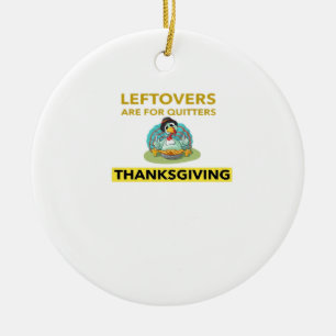 Leftovers Are For Quitters - Thanksgiving Essentia Ceramic Ornament