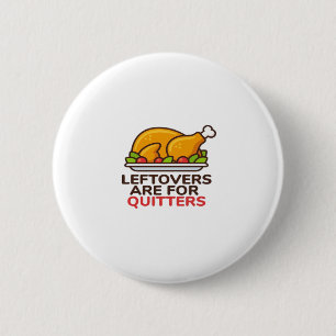Leftovers Are For Quitters Thanksgiving Fun Classi Button