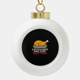 Leftovers Are For Quitters Thanksgiving Fun Classi Ceramic Ball Christmas Ornament