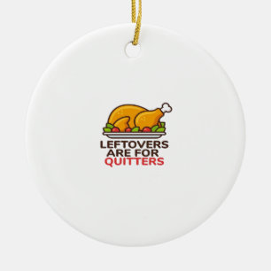 Leftovers Are For Quitters Thanksgiving Fun Classi Ceramic Ornament
