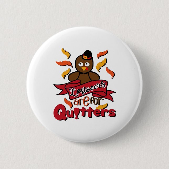 Leftovers Are For Quitters - Thanksgiving Funny -  Button (Front)