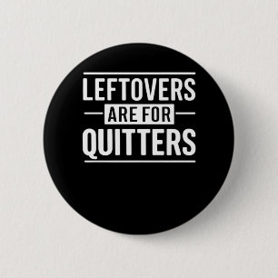 Leftovers Are For Quitters Thanksgiving Funny Quot Button