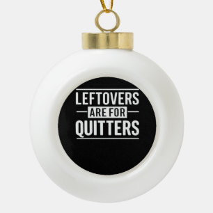 Leftovers Are For Quitters Thanksgiving Funny Quot Ceramic Ball Christmas Ornament