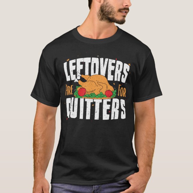 Leftovers Are For Quitters - Thanksgiving T-Shirt (Front)