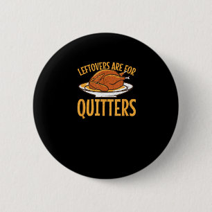 Leftovers Are For Quitters Thanksgiving Turkey Sno Button