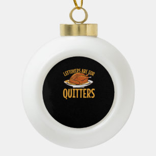 Leftovers Are For Quitters Thanksgiving Turkey Sno Ceramic Ball Christmas Ornament