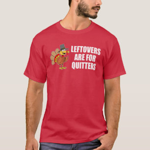 Leftovers Are For Quitters Thanksgiving Turkey T-Shirt