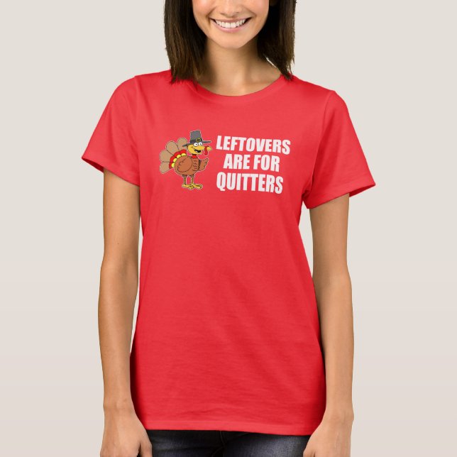 Leftovers Are For Quitters Thanksgiving Turkey T-Shirt (Front)
