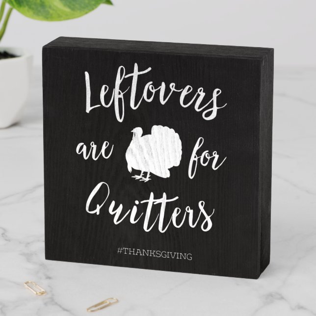 Leftovers are for Quitters Thanksgiving Turkey Wooden Box Sign (In Situ Horizontal)
