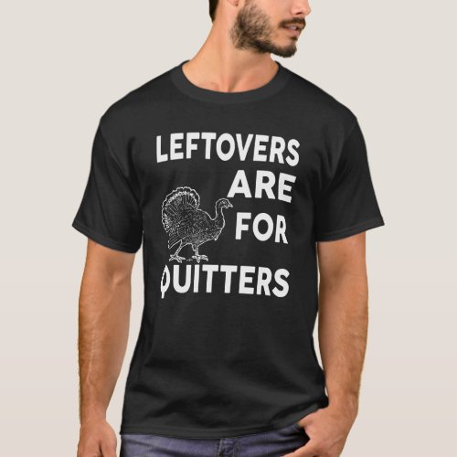 Leftovers Are For Quitters  Thanksgiving  V12 T_Shirt
