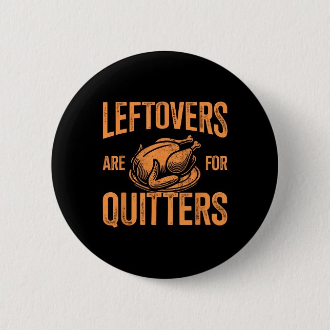 Leftovers Are For Quitters Turkey For Thanksgiving Button (Front)