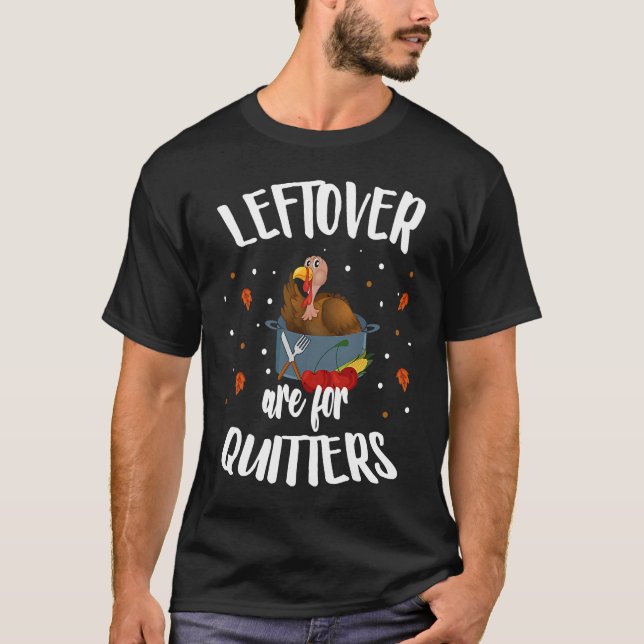 Leftovers Are For Quitters  Turkey Thanksgiving Da T-Shirt (Front)