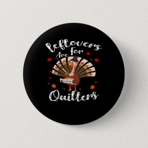 Leftovers Are For Quitters Turkey Thanksgiving Day Button