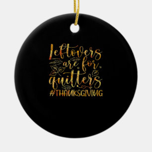 Leftovers Are For Quitters Turkey Thanksgiving Day Ceramic Ornament