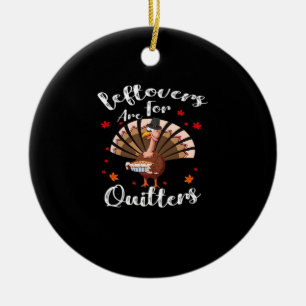 Leftovers Are For Quitters Turkey Thanksgiving Day Ceramic Ornament