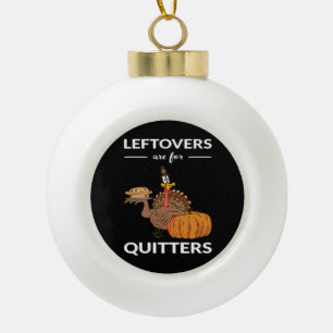 Leftovers Are For Quitters V Ceramic Ball Christmas Ornament
