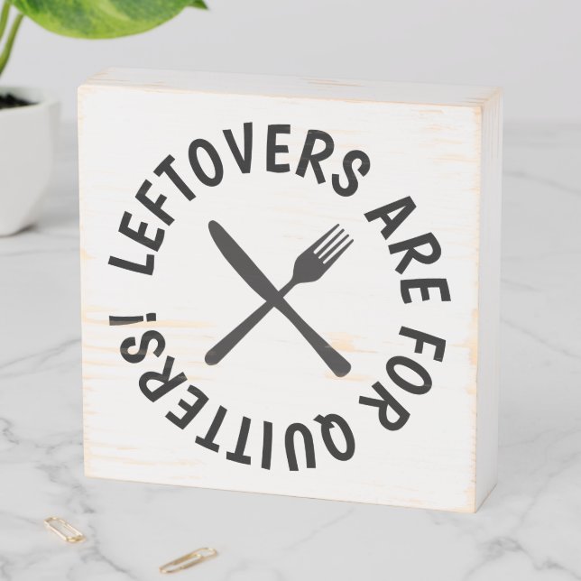 Leftovers are for Quitters Wooden Box Sign (In Situ Horizontal)