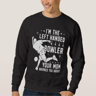 Lefty Bowling Left Handed Bowler Your Mom Warned Y Sweatshirt