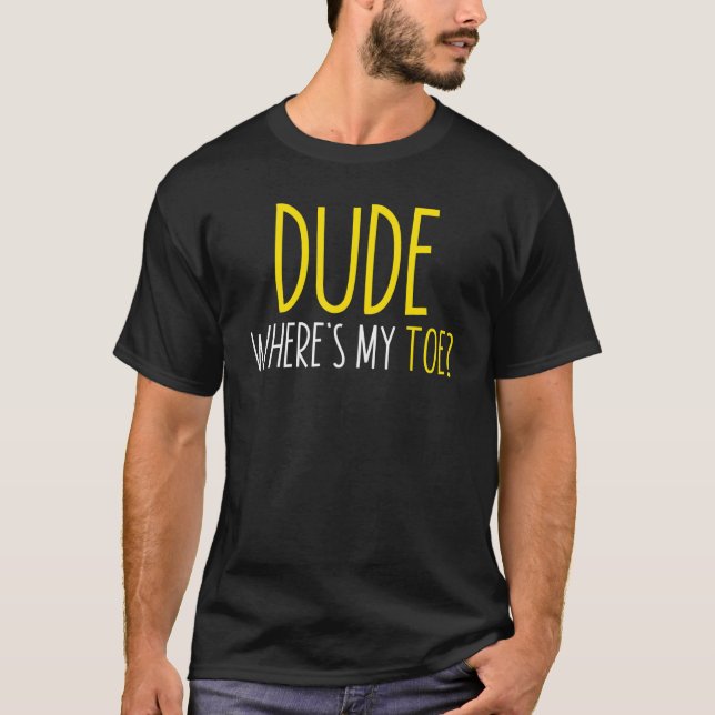 Leg Amputee Dude Where Is My Toe - Prosthetic Leg  T-Shirt (Front)