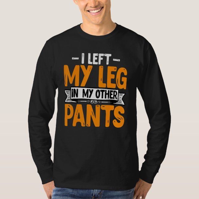 Leg Amputee - Funny I Left My Leg Prosthetic Amput T-Shirt (Front)