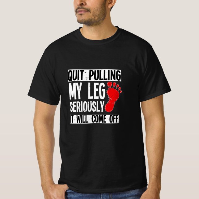 Leg Amputee Funny Quit Pulling My Leg Amputation T-Shirt (Front)