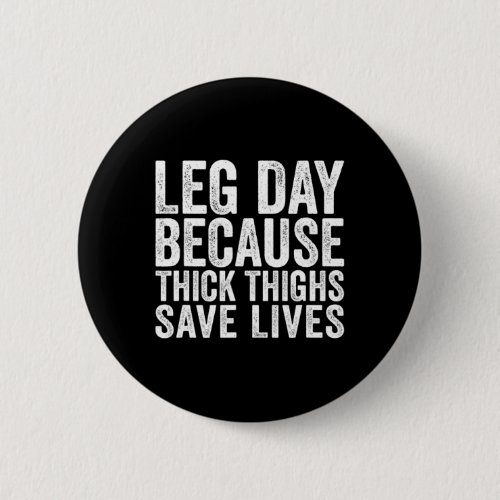 Leg Day Because Thick Thighs Save Lives Funny Work Button