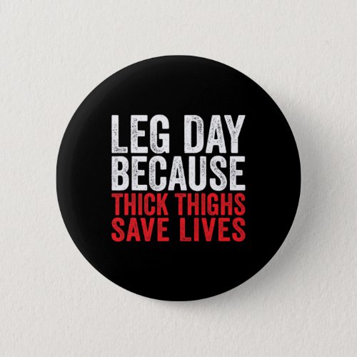 Leg Day Because Thick Thighs Save Lives Funny Work Button