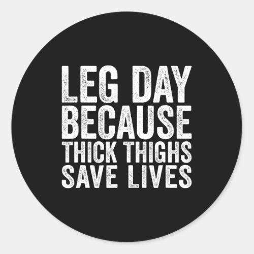 Leg Day Because Thick Thighs Save Lives Funny Work Classic Round Sticker