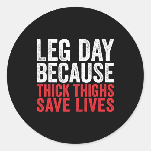 Leg Day Because Thick Thighs Save Lives Funny Work Classic Round Sticker