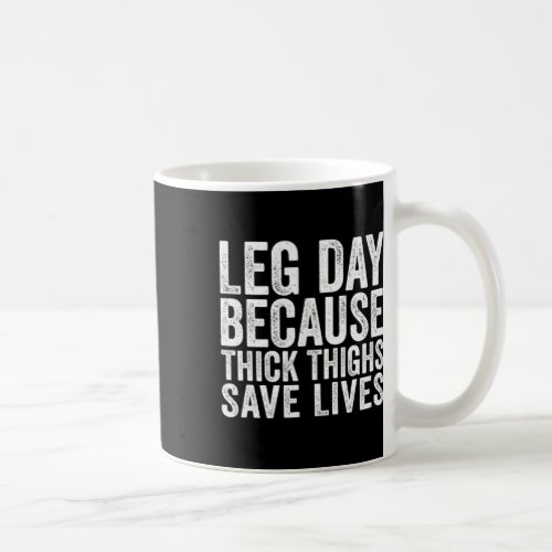 Leg Day Because Thick Thighs Save Lives Funny Work Coffee Mug