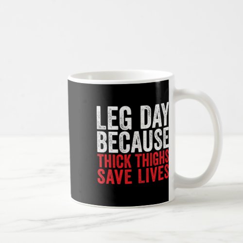 Leg Day Because Thick Thighs Save Lives Funny Work Coffee Mug