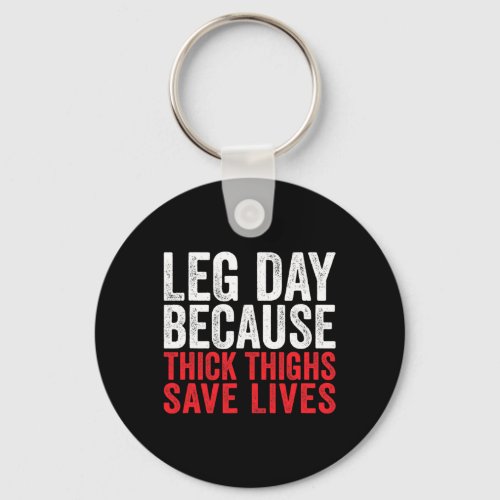 Leg Day Because Thick Thighs Save Lives Funny Work Keychain