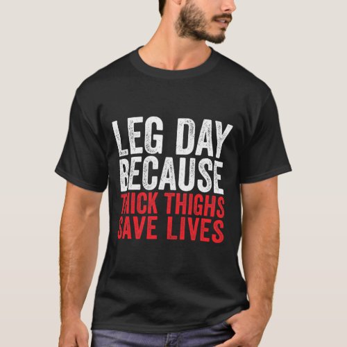 Leg Day Because Thick Thighs Save Lives Funny Work T_Shirt