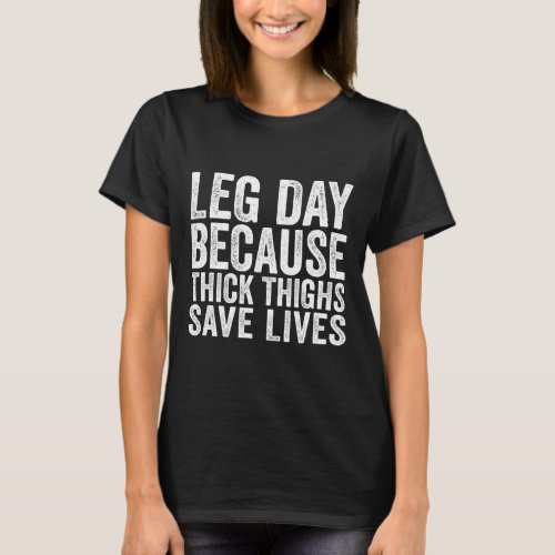 Leg Day Because Thick Thighs Save Lives Funny Work T_Shirt